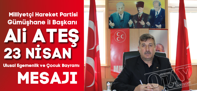 ALİ ATEŞ : 23 Nisan Ulusal Egemenlik ve Çocuk Bayramı mesajı