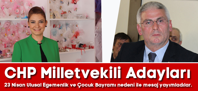 CHP Milletvekili Adayları 23 Nisan Ulusal Egemenlik ve Çocuk Bayramı nedeni ile mesaj yayımladılar.