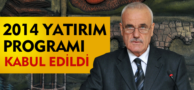 2014 YATIRIM PROGRAMI KABUL EDİLDİ