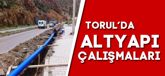 TORUL’DA ALTYAPI ÇALIŞMALARI