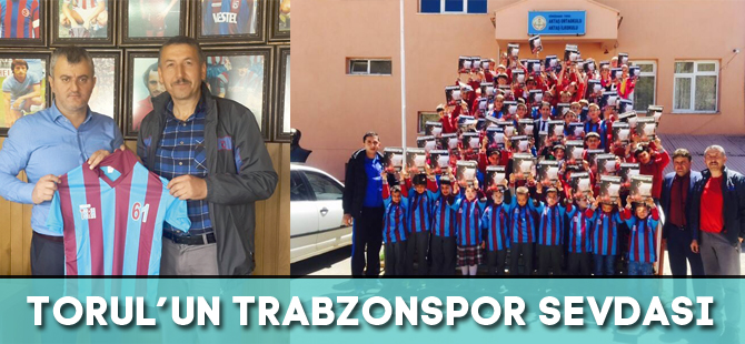 TORUL’UN TRABZONSPOR SEVDASI