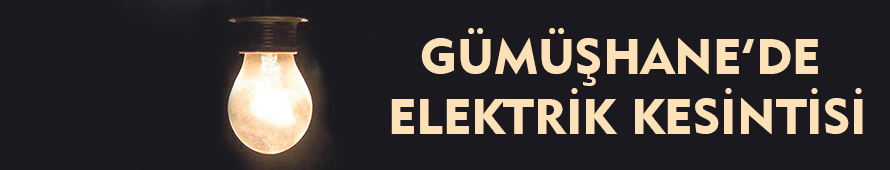 GÜMÜŞHANE’DE ELEKTRİK KESİNTİSİ