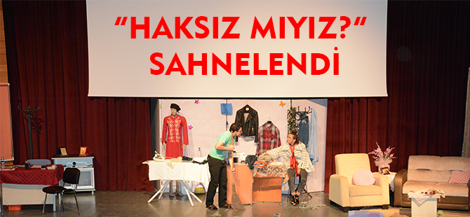 “HAKSIZ MIYIZ?” SAHNELENDİ