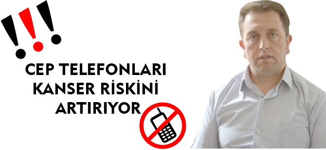 CEP TELEFONLARI KANSER RİSKİNİ ARTIRIYOR