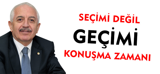 SEÇİM DEĞİL, GEÇİMİ KONUŞMA ZAMANI