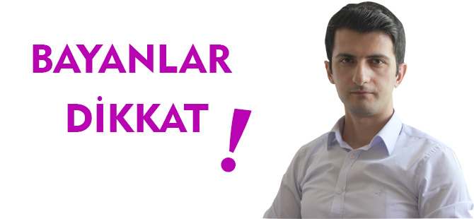 BAYANLAR DİKKAT!