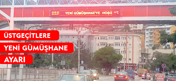 ÜSTGEÇİTLERE ‘YENİ GÜMÜŞHANE’ AYARI