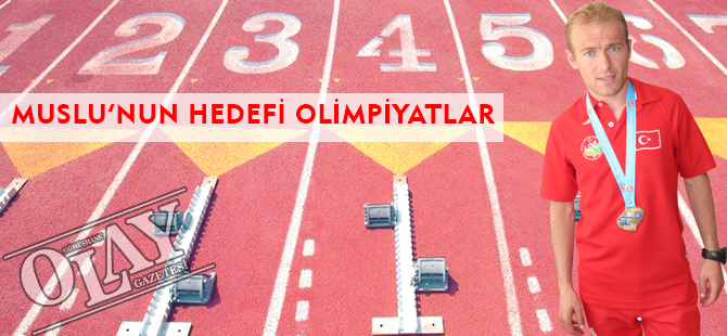 MUSLU’NUN HEDEFİ OLİMPİYATLAR