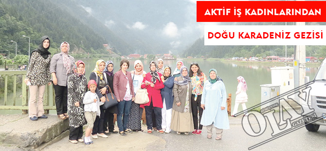 AKTİF İŞ KADINLARINDAN DOĞU KARADENİZ GEZİSİ