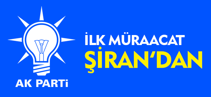 AK PARTİ’YE İLK MÜRACAAT ŞİRAN’DAN