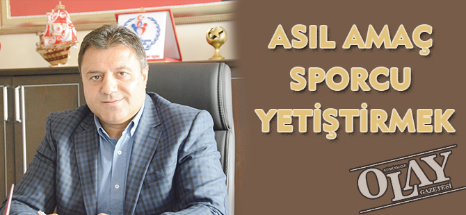 ASIL AMAÇ SPORCU YETİŞTİRMEK