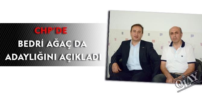 CHP’DE BEDRİ AĞAÇ DA ADAYLIĞINI AÇIKLADI