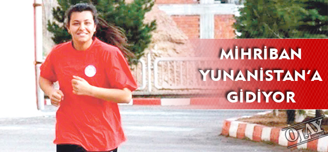 MİHRİBAN YUNANİSTAN’A GİDİYOR