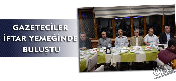 GAZETECİLER İFTAR YEMEĞİNDE BULUŞTU