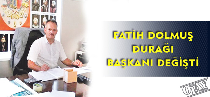 FATİH DOLMUŞ DURAĞI BAŞKANI DEĞİŞTİ