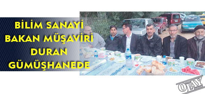 BİLİM SANAYİ BAKAN MÜŞAVİRİ DURAN GÜMÜŞHANEDE