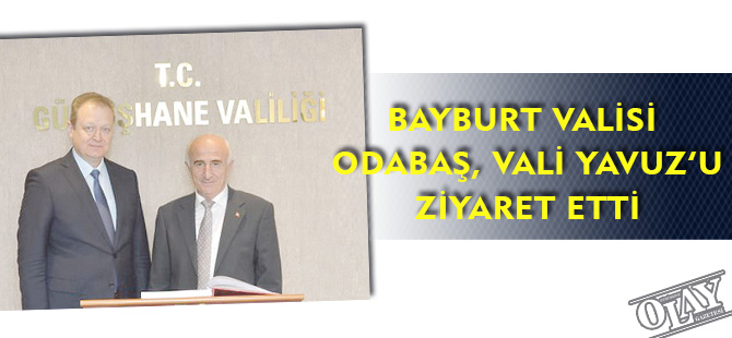 BAYBURT VALİSİ ODABAŞ, VALİ YAVUZ’U ZİYARET ETTİ