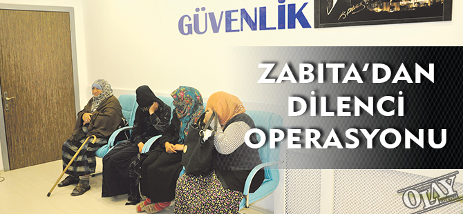 ZABITADAN DİLENCİ OPERASYONU