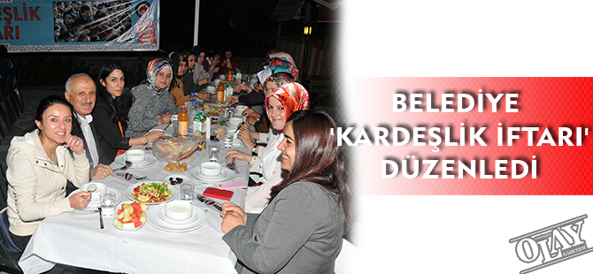 BELEDİYE 'KARDEŞLİK İFTARI' DÜZENLEDİ