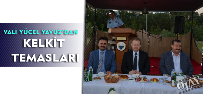 VALİ YAVUZ’UN  KELKİT TEMASLARI