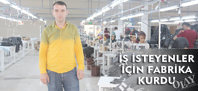İŞ İSTEYENLER İÇİN FABRİKA KURDU