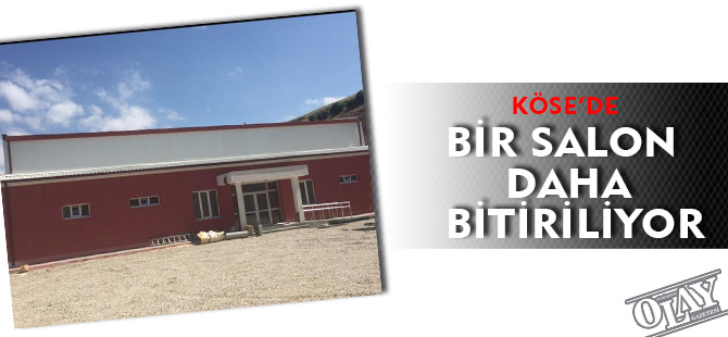 KÖSE'DE BİR SALON DAHA BİTİRİLİYOR