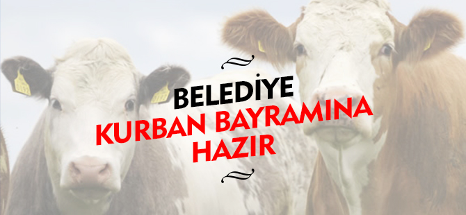 BELEDİYESİ KURBAN BAYRAMINA HAZIR