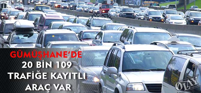 GÜMÜŞHANE’DE 20 BİN 109 TRAFİĞE KAYITLI ARAÇ VAR