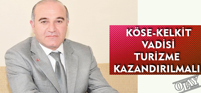 KÖSE-KELKİT VADİSİ DE TURİZME KAZANDIRILMALI