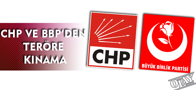 CHP VE BBP'DEN KINAMA MESAJI