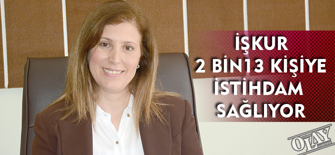 İŞKUR 2 BİN 13 KİŞİYE İSTİHDAM SAĞLIYOR