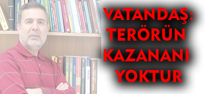 VATANDAŞ:TERÖRÜN KAZANANI YOKTUR