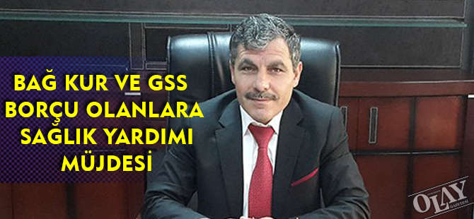 BAĞ-KUR VE GSS BORÇU OLANLARA SAĞLIK YARDIMI MÜJDESİ