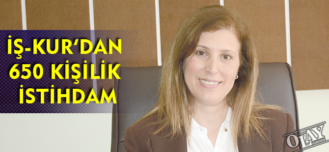 İŞ-KUR’DAN 650 KİŞİLİK İSTİHDAM