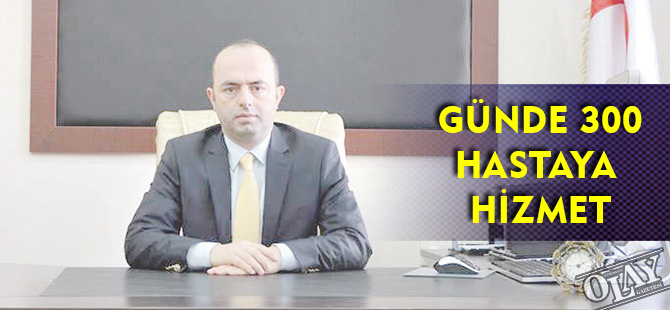 GÜNDE 300 HASTAYA HİZMET