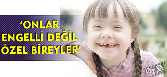 ‘ONLAR ENGELLİ DEĞİL ÖZEL BİREYLER’