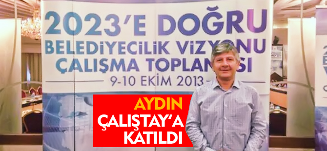 AYDIN ÇALIŞTAYA KATILDI