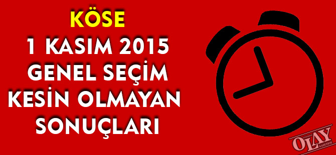 KÖSE 1 KASIM 2015 GENEL SEÇİM KESİN OLMAYAN  SONUÇLARI