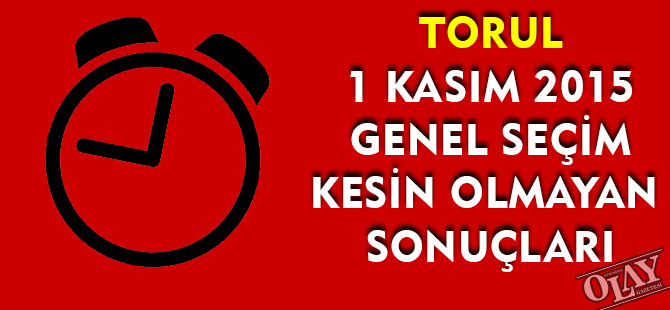 TORUL 1 KASIM 2015 GENEL SEÇİM KESİN OLMAYAN   SONUÇLARI