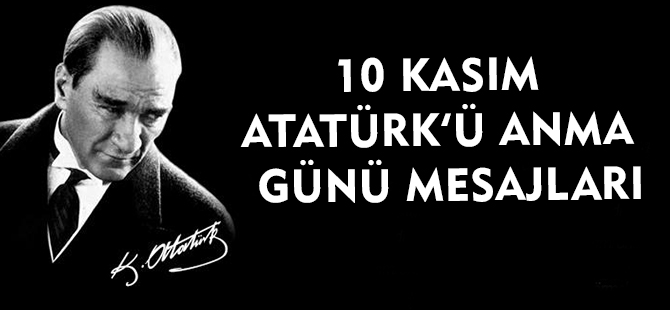 10 KASIM ATATÜRK’Ü ANMA GÜNÜ MESAJLARI
