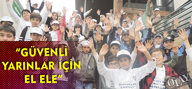 “GÜVENLİ YARINLAR İÇİN EL ELE”