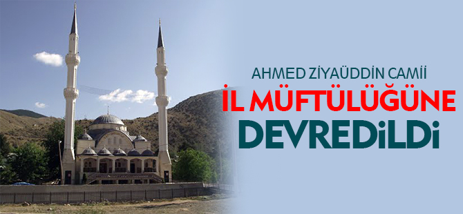 AHMET ZİYAÜDDİN CAMİİ İL MÜFTÜĞÜNE DEVREDİLDİ