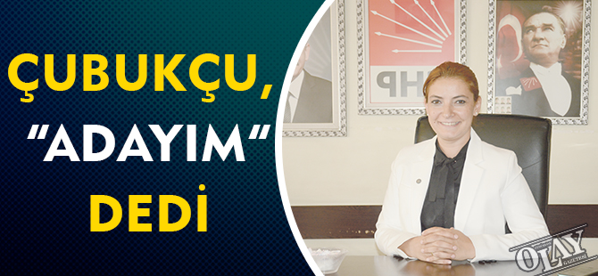 ÇUBUKÇU, “ADAYIM” DEDİ