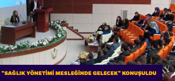 "SAĞLIK YÖNETİMİ MESLEĞİNDE GELECEK" KONUŞULDU