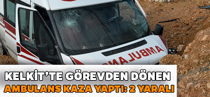 KELKİT’TE GÖREVDEN DÖNEN AMBULANS KAZA YAPTI: 2 YARALI