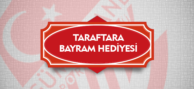 TARAFTARA BAYRAM HEDİYESİ