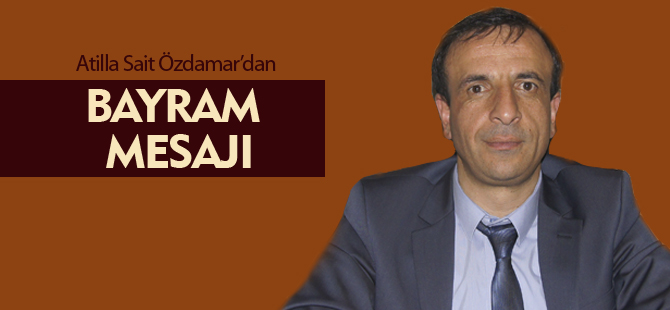 ATİLLA SAİT ÖZDAMAR'DAN BAYRAM MESAJI