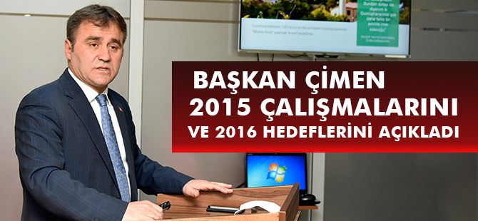 BAŞKAN ÇİMEN 2015 ÇALIŞMALARINI VE 2016 HEDEFLERİNİ AÇIKLADI