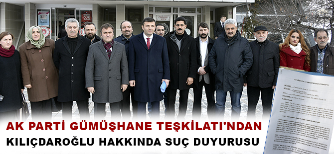 AK PARTİ GÜMÜŞHANE TEŞKİLATI'NDAN KILIÇDAROĞLU HAKKINDA SUÇ DUYURUSU