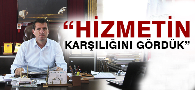 “HİZMETİN KARŞILIĞINI GÖRDÜK”